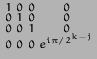 $\displaystyle \begin{smallmatrix}
1 & 0 & 0 & 0 \\
0 & 1 & 0 & 0 \\
0 & 0 & 1 & 0 \\
0 & 0 & 0 & e^{i\pi/2^{k-j}} \\
\end{smallmatrix}$